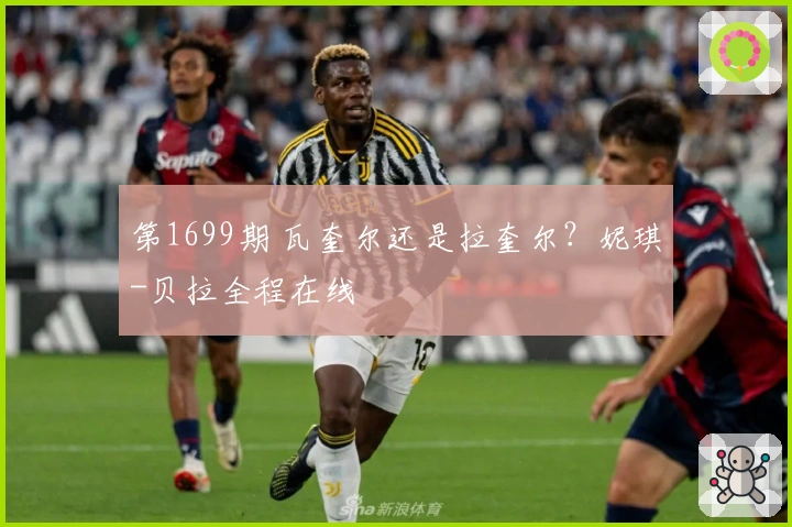 第1699期 瓦奎尔还是拉奎尔？妮琪-贝拉全程在线