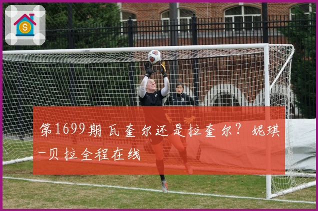 第1699期 瓦奎尔还是拉奎尔？妮琪-贝拉全程在线