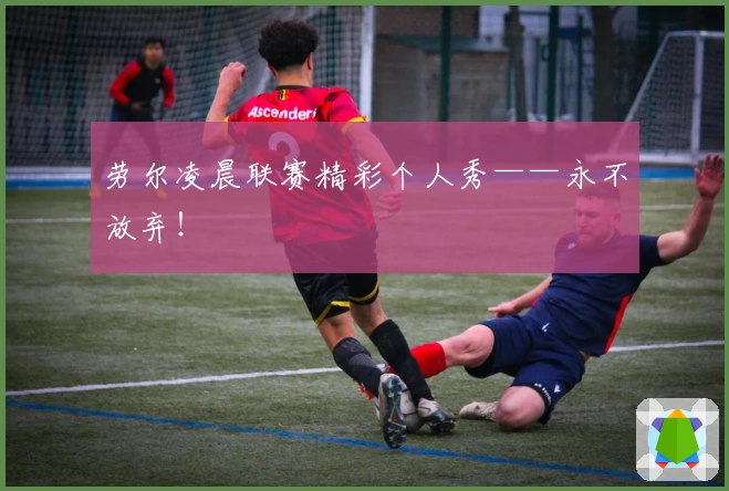 劳尔凌晨联赛精彩个人秀——永不放弃！